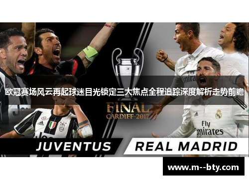 欧冠赛场风云再起球迷目光锁定三大焦点全程追踪深度解析走势前瞻 欧冠赛场风云再起球迷目光锁定三大焦点全程追踪深度解析走势前瞻