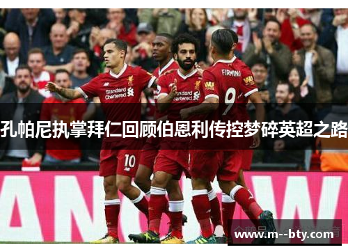 孔帕尼执掌拜仁回顾伯恩利传控梦碎英超之路 孔帕尼执掌拜仁回顾伯恩利传控梦碎英超之路