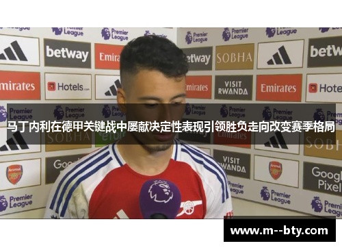 马丁内利在德甲关键战中屡献决定性表现引领胜负走向改变赛季格局