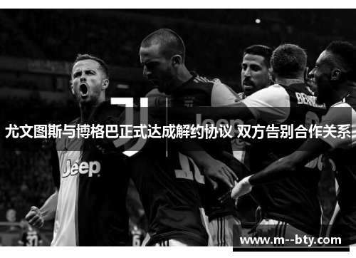 尤文图斯与博格巴正式达成解约协议 双方告别合作关系