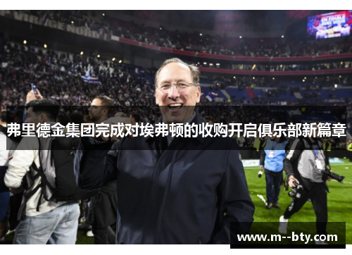 弗里德金集团完成对埃弗顿的收购开启俱乐部新篇章