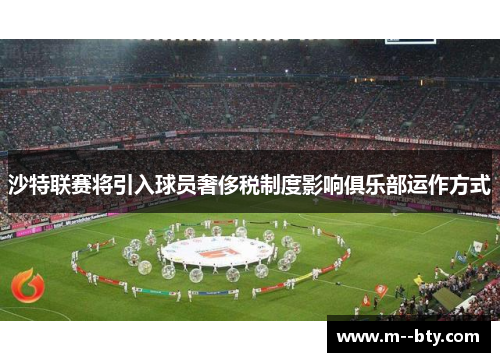 沙特联赛将引入球员奢侈税制度影响俱乐部运作方式