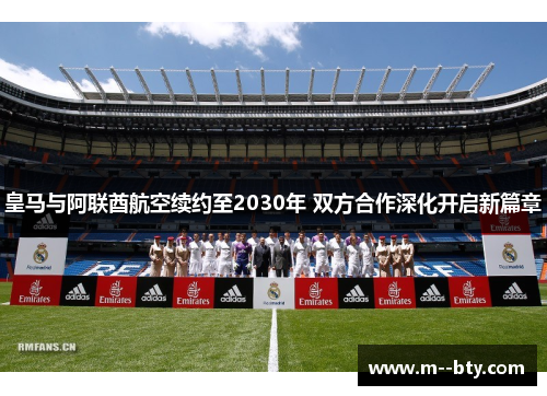 皇马与阿联酋航空续约至2030年 双方合作深化开启新篇章 皇马与阿联酋航空续约至2030年 双方合作深化开启新篇章